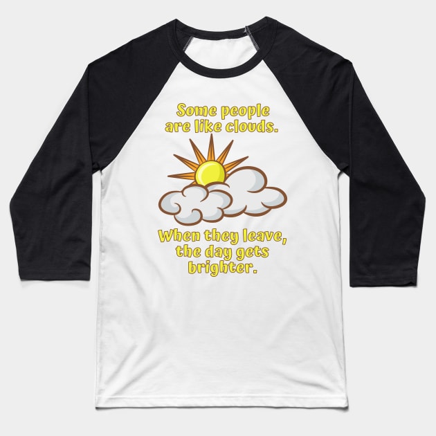 Some People are Like Clouds Baseball T-Shirt by Rusty-Gate98